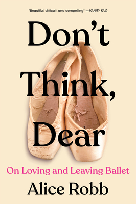 Don't Think, Dear: On Loving and Leaving Ballet 0063352451 Book Cover