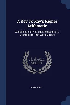 A Key To Ray's Higher Arithmetic: Containing Fu... 1377042146 Book Cover
