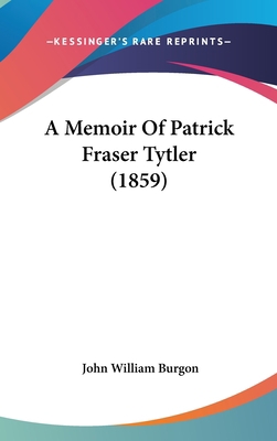 A Memoir of Patrick Fraser Tytler (1859) 1120092604 Book Cover