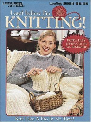 I Can't Believe I'm Knitting! 1574866281 Book Cover