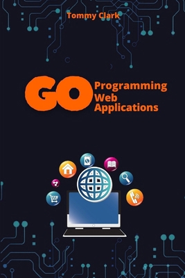 Web Applications with Go: Unlock the Power of G... B0DNQXJJB4 Book Cover
