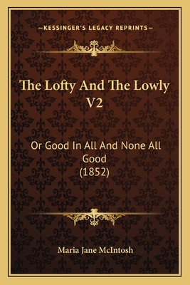 The Lofty And The Lowly V2: Or Good In All And ... 116554380X Book Cover