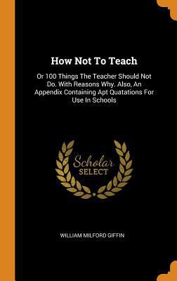 How Not to Teach: Or 100 Things the Teacher Sho... 0353447889 Book Cover