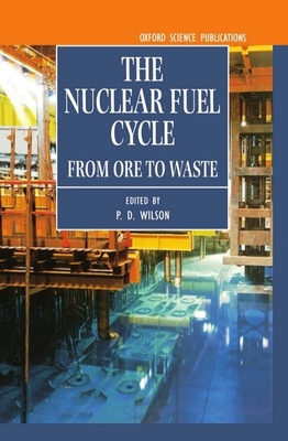 The Nuclear Fuel Cycle: From Ore to Waste 0198565402 Book Cover
