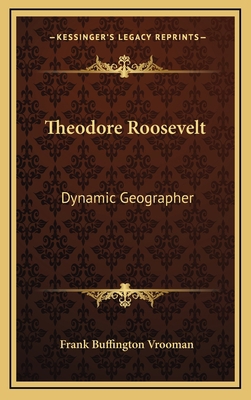Theodore Roosevelt: Dynamic Geographer 1163829056 Book Cover