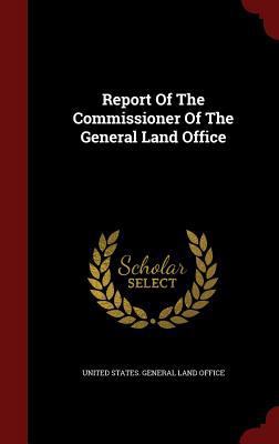 Report of the Commissioner of the General Land ... 1298835585 Book Cover