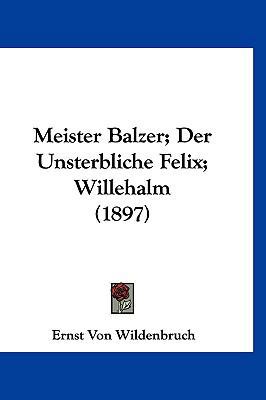 Meister Balzer; Der Unsterbliche Felix; Willeha... [German] 1120388031 Book Cover