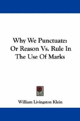 Why We Punctuate: Or Reason Vs. Rule In The Use... 143255283X Book Cover