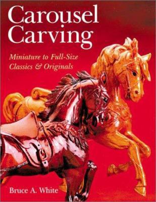 Carousel Carving: Miniature to Full-Size -- Cla... 0806930187 Book Cover