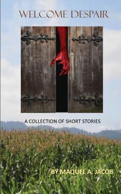 Welcome Despair: A collection of Short Stories 1530824710 Book Cover