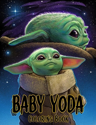 Baby Yoda Coloring Book: A Coloring Book For Kids And Adults With Baby Yoda Pictures, Relax And Stress Relief B08PX7JKH1 Book Cover