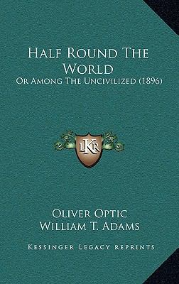 Half Round The World: Or Among The Uncivilized ... 1167128885 Book Cover