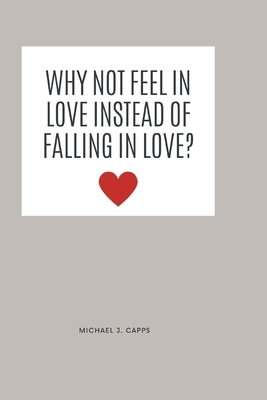 Why Not Feel in Love Instead of Falling in Love? B0C9SDMZXZ Book Cover