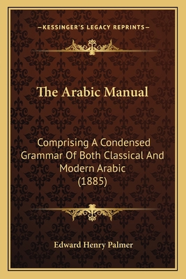 The Arabic Manual: Comprising A Condensed Gramm... 1167000269 Book Cover