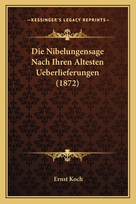 Die Nibelungensage Nach Ihren Altesten Ueberlie... [German] 116833540X Book Cover