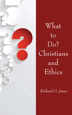 What to Do? Christians and Ethics 1532630638 Book Cover