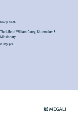 The Life of William Carey, Shoemaker & Missiona... 338701709X Book Cover