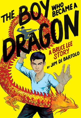 The Boy Who Became a Dragon: A Bruce Lee Story ... 1338134124 Book Cover