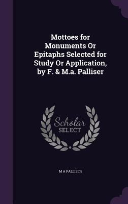 Mottoes for Monuments Or Epitaphs Selected for ... 1356989632 Book Cover