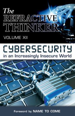 The Refractive Thinker(R): Vol XII: Cybersecuri... 0997439920 Book Cover