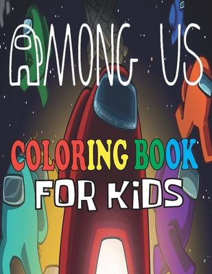 Among Us Coloring Book For Kids: Amazing And Fun Among Us Coloring Book For Kids, Premium Among Us Coloring Pages For Kids And Adults, Enjoy Drawing And Coloring Them null Book Cover