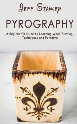 Pyrography: A Beginner's Guide to Learning Wood... 1951345711 Book Cover