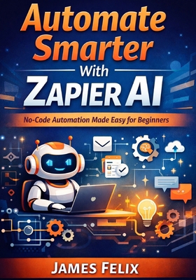 Automate Smarter With Zapier Ai: No-Code Automa... B0GPWNL81G Book Cover