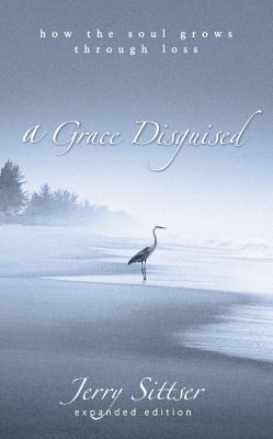 A Grace Disguised: How the Soul Grows Through Loss 1543604293 Book Cover