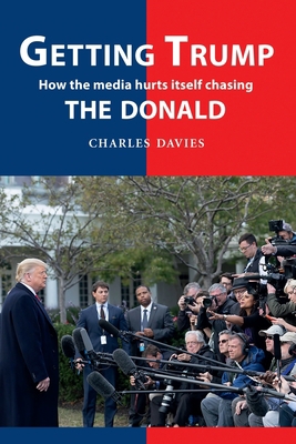 Getting Trump: How the media hurts itself chasi... 1909465852 Book Cover