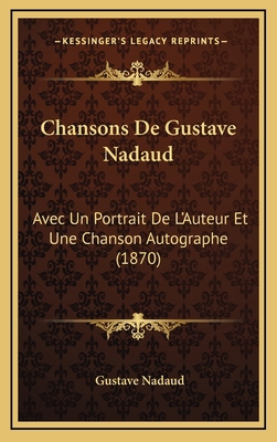 Chansons De Gustave Nadaud: Avec Un Portrait De... [French] 1167980174 Book Cover