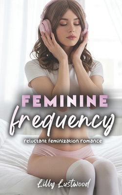 Feminine Frequency: Reluctant Feminization Romance B0FY5Z5PHP Book Cover