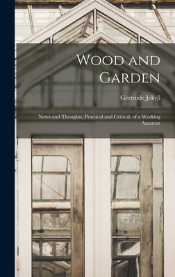 Wood and Garden; Notes and Thoughts, Practical ... 1015654169 Book Cover
