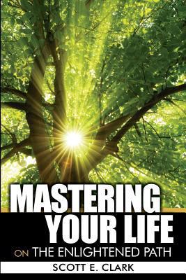 Mastering Your Life: On the Enlightened Path 0990319814 Book Cover