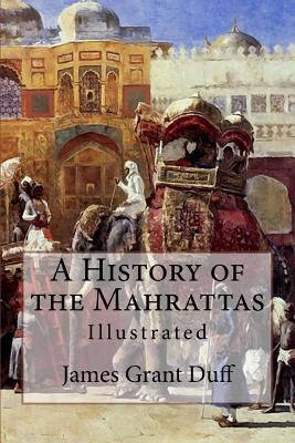 A History of the Mahrattas: Illustrated 1542496616 Book Cover