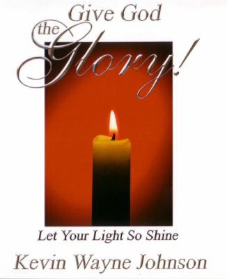 Give God the Glory!: Let Your Light So Shine! 0975257293 Book Cover