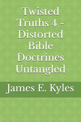 Twisted Truths 4 - Distorted Bible Doctrines Un... B0FMGSWL43 Book Cover