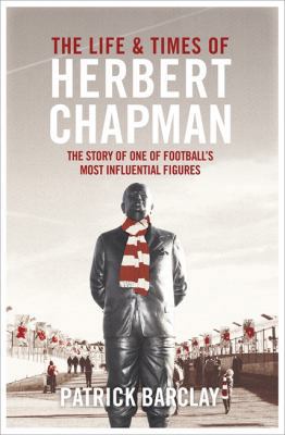 The Life and Times of Herbert Chapman 0297868500 Book Cover