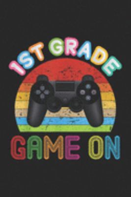 1st Grade Game On: 1st Grade Game On First Video Controller Teacher Kid Journal/Notebook Blank Lined Ruled 6x9 100 Pages