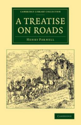 A Treatise on Roads: Wherein the Principles on ... 1108071740 Book Cover