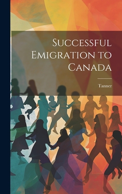Successful Emigration to Canada 1020945834 Book Cover