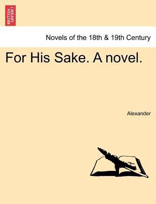 For His Sake. a Novel. Vol. I 1241482403 Book Cover