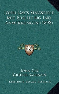 John Gay's Singspiele Mit Einleiting Ind Anmerk... [German] 1165538237 Book Cover