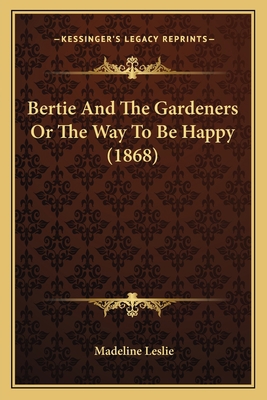 Bertie And The Gardeners Or The Way To Be Happy... 1163966223 Book Cover