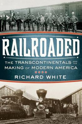 Railroaded: The Transcontinentals and the Makin... 0393061264 Book Cover