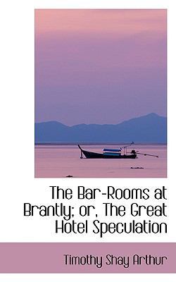 The Bar-Rooms at Brantly; Or, the Great Hotel S... 0554406373 Book Cover