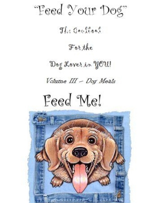 " Feed Your Dog" A Cookbook for the Dog Lover i... 1105621367 Book Cover