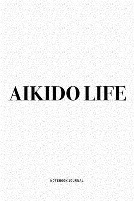 Aikido Life: A 6x9 Inch Notebook Diary Journal ... 1703812905 Book Cover