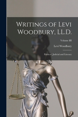 Writings of Levi Woodbury, LL.D.: Political, Ju... 1018917462 Book Cover