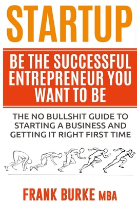 Startup: Be The Successful Entrepreneur You Wan... 1545361738 Book Cover