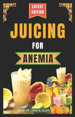 Juicing for Anemia: 40 Nourishing and Nutrient-... B0CSWZPNKL Book Cover